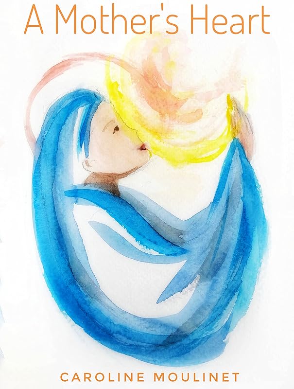 A Mother's Heart: In the image of God's heart by Caroline Moulinet