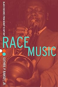 Race Music: Black Cultures from Bebop to Hip-Hop (Volume 7) by Guthrie P. Ramsey