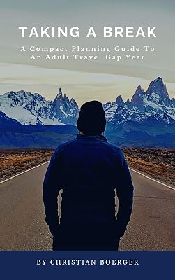 Taking A Break: A Compact Planning Guide To An Adult Travel Gap Year
