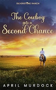 The Cowboy Gets a Second Chance (Silverstone Ranch Book 2) by April Murdock