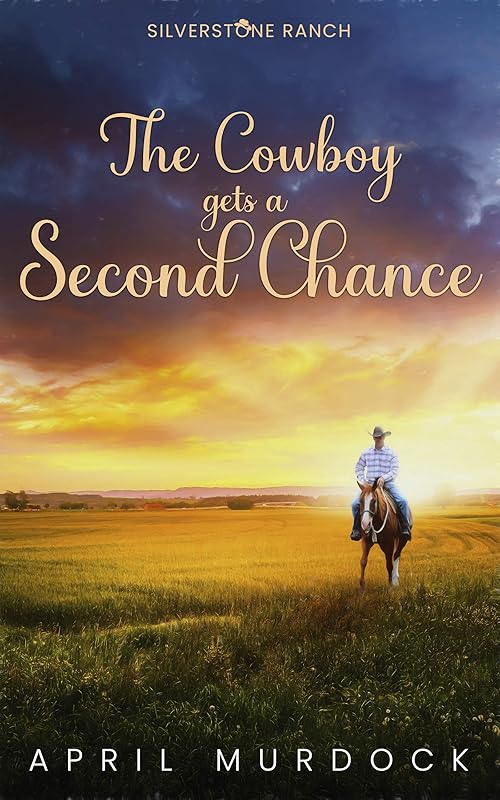The Cowboy Gets a Second Chance (Silverstone Ranch Book 2) by April Murdock