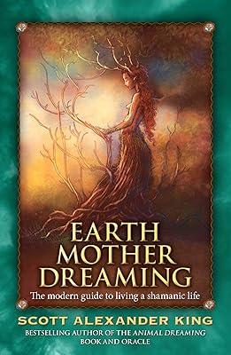 Earth Mother Dreaming: The Modern Guide to Living a Shamanic Life