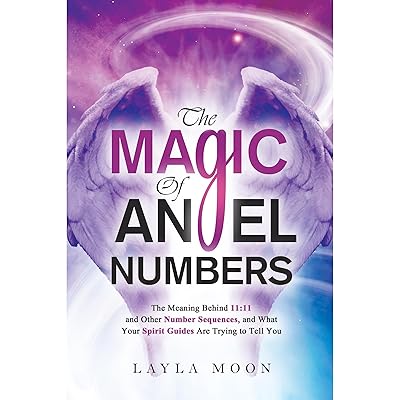 The Magic of Angel Numbers: Meanings Behind 11:11 and Other Number Sequences, and What Your Spirit Guides Are Trying to Tell You