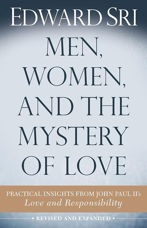 Men, Women, and the Mystery of Love: Practical Insights from John Paul II's Love and Responsibility by Edward Sri