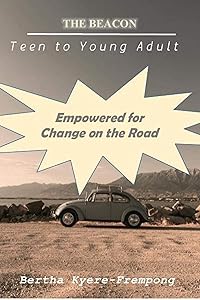 Empowered for Change on the Road: Teen to Young Adult (The Beacon) by Bertha Kyere-Frempong