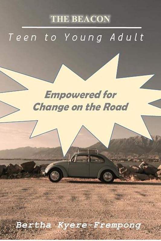 Empowered for Change on the Road: Teen to Young Adult (The Beacon) by Bertha Kyere-Frempong