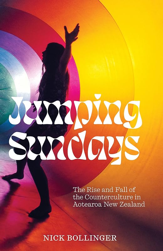 Jumping Sundays: The Rise and Fall of the Counterculture in Aotearoa New Zealand by Nick Bollinger
