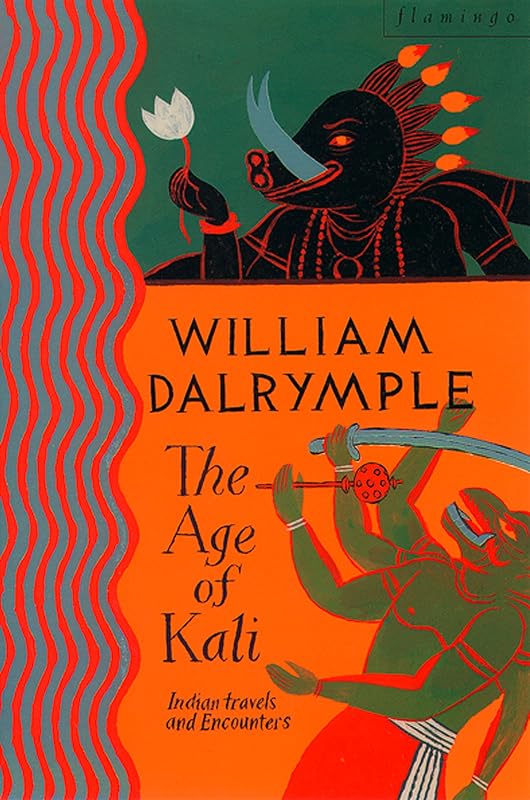 The Age of Kali: Travels and Encounters in India (Text Only) by William Dalrymple