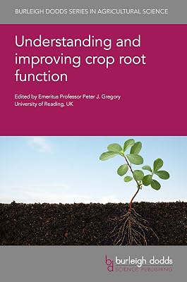 Understanding and improving crop root function (Burleigh Dodds Series in Agricultural Science Book 90)