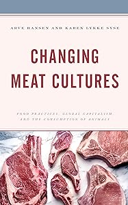 Changing Meat Cultures: Food Practices, Global Capitalism, and the Consumption of Animals by Arve Hansen