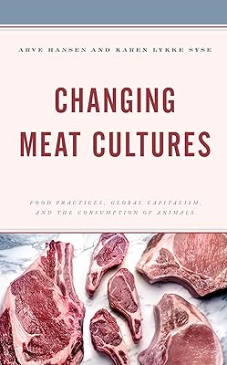 Changing Meat Cultures: Food Practices, Global Capitalism, and the Consumption of Animals