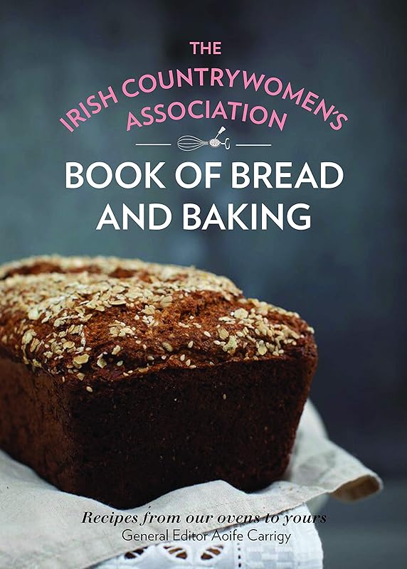 The Irish Countrywomen's Association Book of Bread and Baking: Recipes from our ovens to yours by Irish Countrywomen's' Association ICA
