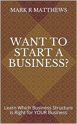 Want to Start a Business?: Learn Which Business Structure is Right for YOUR Business