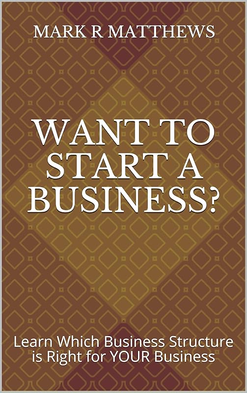 Want to Start a Business?: Learn Which Business Structure is Right for YOUR Business by Mark R Matthews