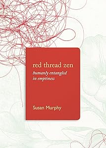 Red Thread Zen: Humanly Entangled in Emptiness by Susan Murphy