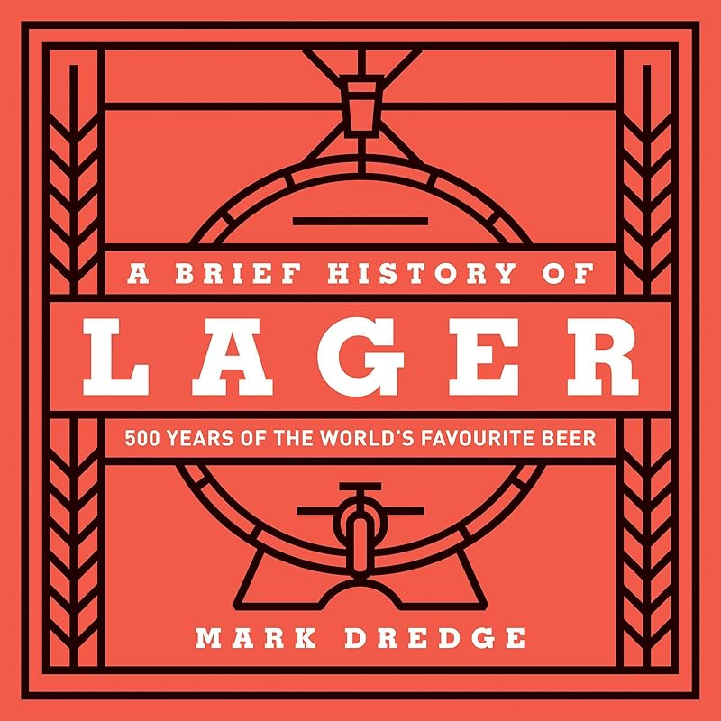 A Brief History of Lager: 500 Years of the World's Favourite Beer by Mark Dredge