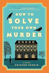 How to Solve Your Own Murder: A Novel (Castle Knoll Files Book 1) by Kristen Perrin