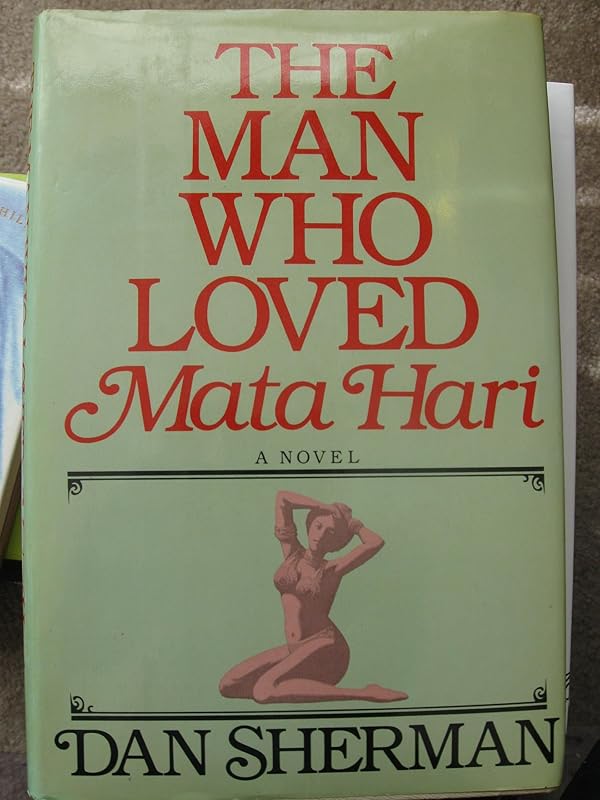 The Man Who Loved Mata Hari by Dan Sherman