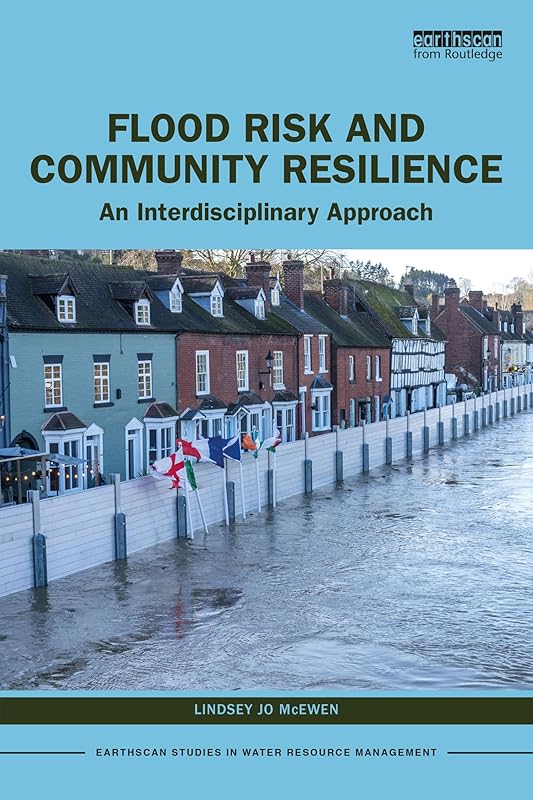 Flood Risk and Community Resilience: An Interdisciplinary Approach (Earthscan Studies in Water Resource Management) by Lindsey Jo McEwen