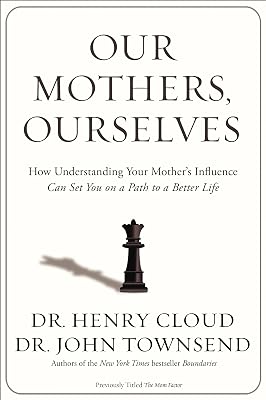 Our Mothers, Ourselves: How Understanding Your Mother's Influence Can Set You on a Path to a Better Life