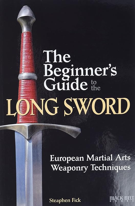 The Beginner's Guide to the Long Sword: European Martial Arts Weaponry Techniques by Steaphen Fick