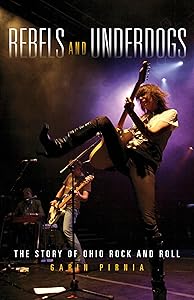 Rebels and Underdogs: The Story of Ohio Rock and Roll by Garin Pirnia