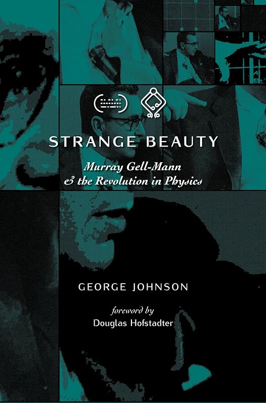 Strange Beauty: Murray Gell-Mann and the Revolution in Physics by George Johnson