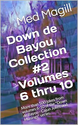 Down de Bayou Collection #2 Volumes 6 thru 10: More than 500 jokes from volumes 6-10 of the "Down de Bayou - Cajun Jokes and Musings" series.
