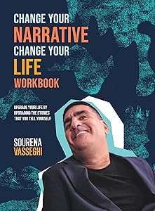 Change Your Narrative Change Your Life Workbook: Upgrade Your Life by Upgrading the Stories That You Tell Yourself by Sourena Vasseghi