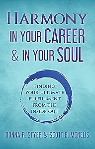 Harmony in Your Career & in Your Soul: Finding Your Ultimate Fulfillment from the Inside Out by Donna R. Styer & Scott B. McNelis