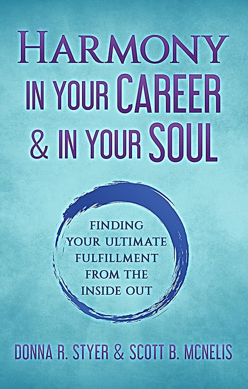 Harmony in Your Career & in Your Soul: Finding Your Ultimate Fulfillment from the Inside Out by Donna R. Styer & Scott B. McNelis