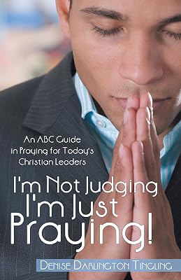 I'm Not Judging; I'm Just Praying!: An Abc Guide in Praying for Today’s Christian Leaders