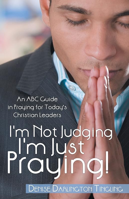 I'm Not Judging; I'm Just Praying!: An Abc Guide in Praying for Today’s Christian Leaders by Denise Darlington Tingling