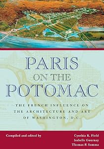 Paris on the Potomac: The French Influence on the Architecture and Art of Washington, D.C. (Perspective On Art & Architect) by Cynthia R. Field