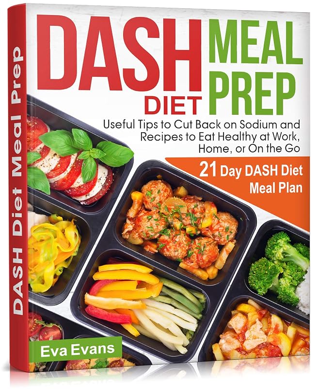 DASH DIET MEAL PREP: 21 Day DASH Diet Meal Plan, Useful Tips to Cut Back on Sodium and Recipes to Eat Healthy at Work, Home, or On the Go by Eva Evans
