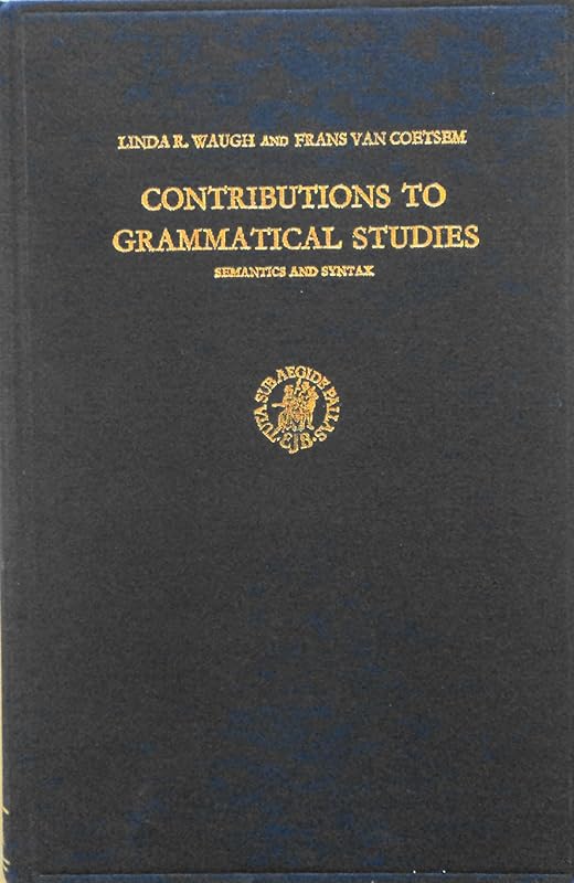 Contributions to Grammatical Studies: Semantics and Syntax (Cornell Linguistic Contributions) by Linda R. Waugh