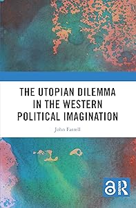 The Utopian Dilemma in the Western Political Imagination by John Farrell