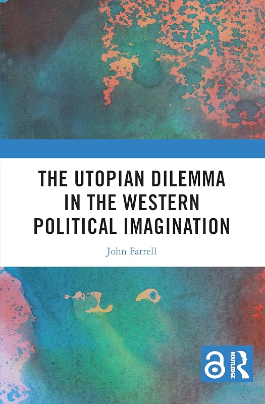 The Utopian Dilemma in the Western Political Imagination by John Farrell