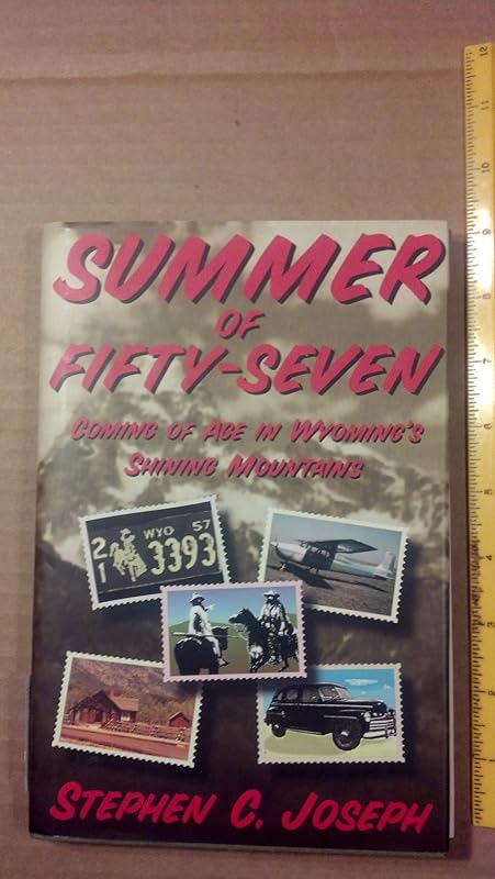 Summer of Fifty-Seven: Coming of Age in Wyoming's Shining Mountains by Stephen C. Joseph
