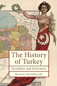 The History of Turkey: Grandeur and Grievance (Ottoman and Turkish Studies) by Maurus Reinkowski