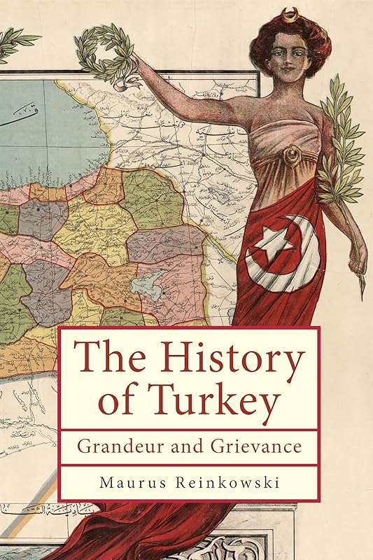The History of Turkey: Grandeur and Grievance (Ottoman and Turkish Studies) by Maurus Reinkowski