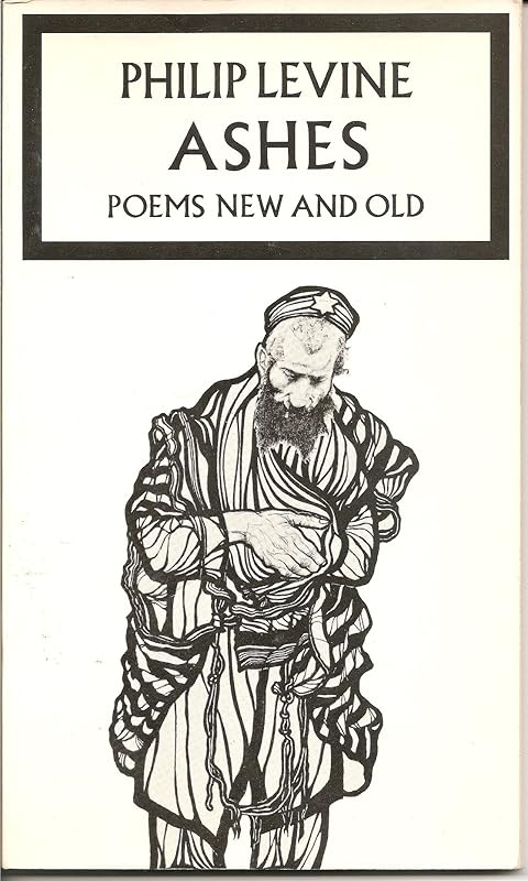 Ashes: Poems new & old by Philip LEVINE