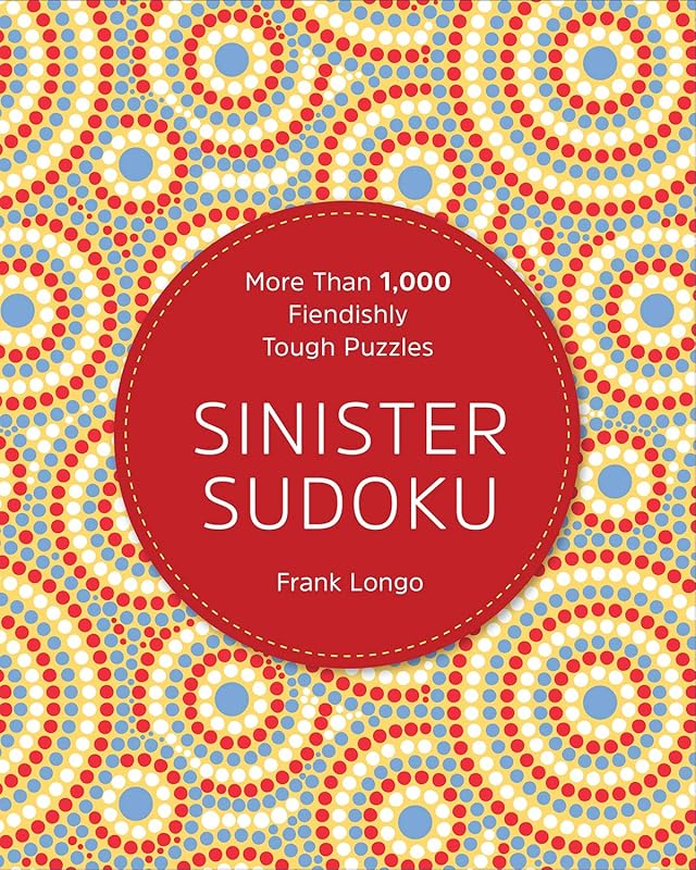 Sinister Sudoku: More Than 1,000 Fiendishly Tough Puzzles by Frank Longo