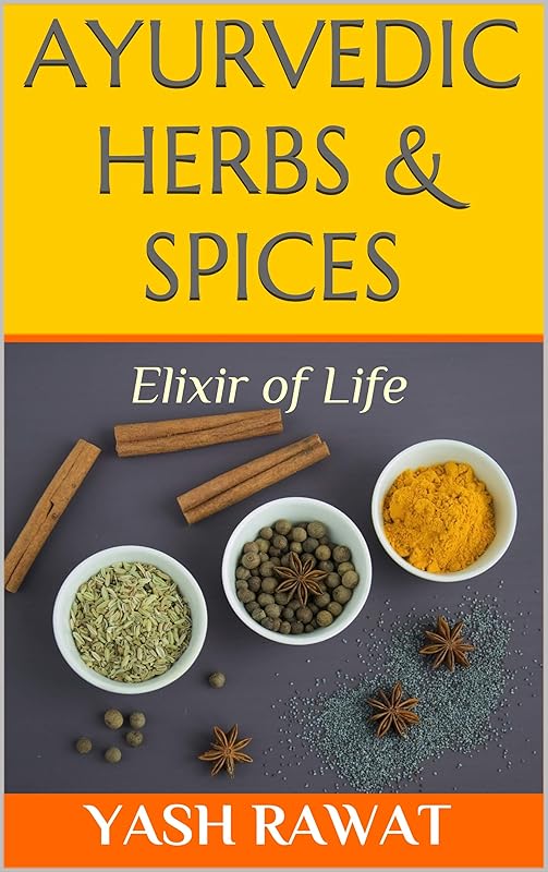 Ayurvedic Herbs & Spices: Elixir of Life by Yash Rawat