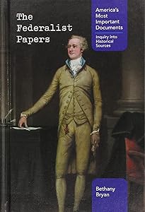 The Federalist Papers (America's Most Important Documents: Inquiry into Historical Sources) by Bethany Bryan