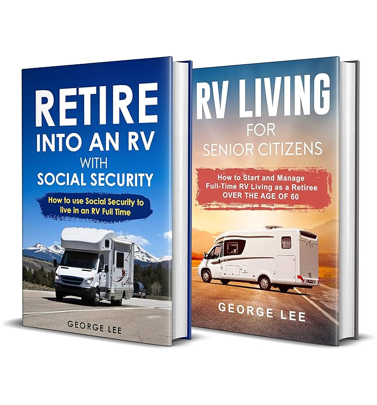 RV Living: Retire Into an RV with Social Security + RV Living for Senior Citizens: 2-in-1 RV Living Bundle by George Lee