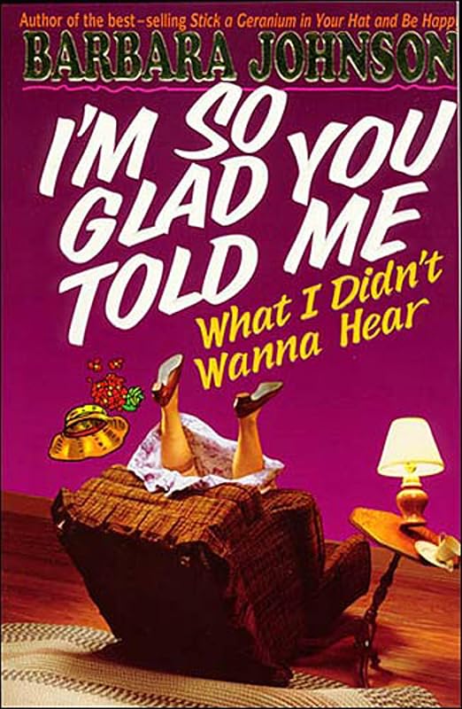 I'm So Glad You Told Me What I Didn't Wanna Hear by Barbara Johnson