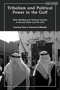 Tribalism and Political Power in the Gulf: State-Building and National Identity in Kuwait, Qatar and the UAE by Courtney Freer