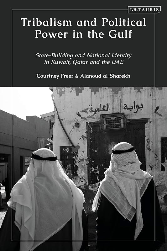 Tribalism and Political Power in the Gulf: State-Building and National Identity in Kuwait, Qatar and the UAE by Courtney Freer