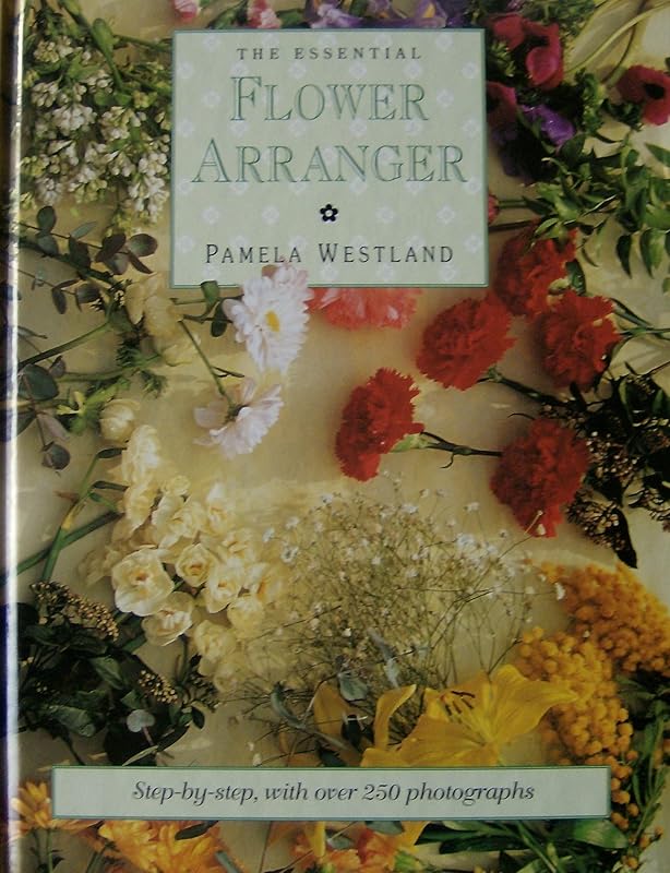 The Essential Flower Arranger by Pamela Westland